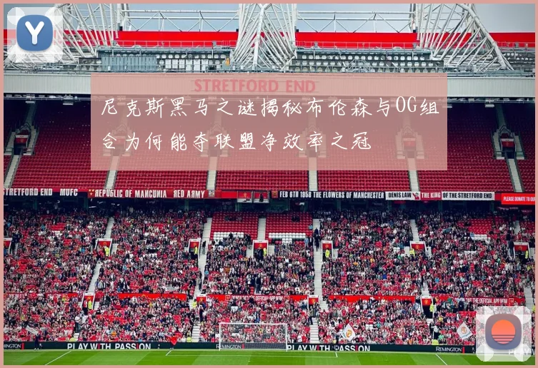 尼克斯黑马之谜揭秘布伦森与OG组合为何能夺联盟净效率之冠