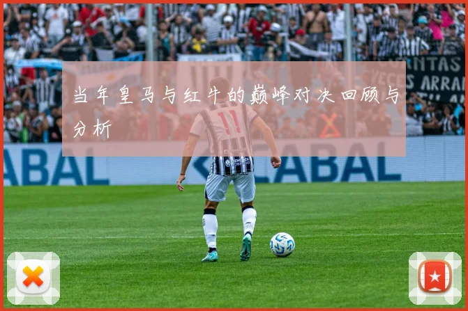 当年皇马与红牛的巅峰对决回顾与分析