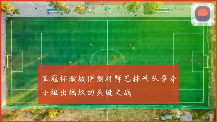 亚冠杯激战伊朗对阵巴林两队争夺小组出线权的关键之战