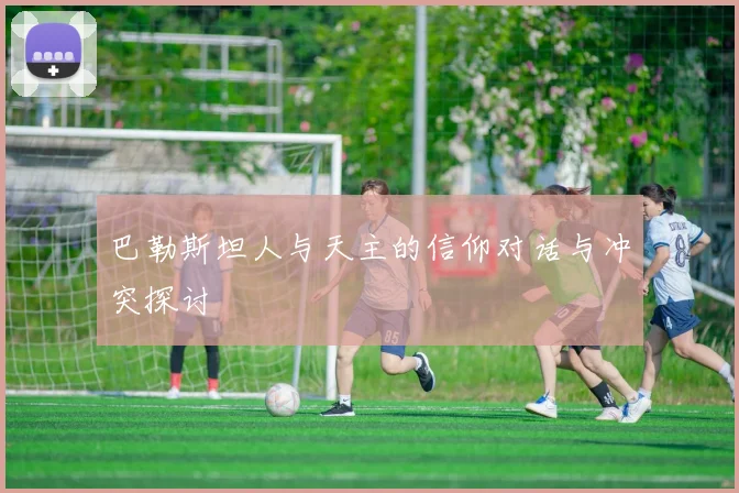 巴勒斯坦人与天主的信仰对话与冲突探讨