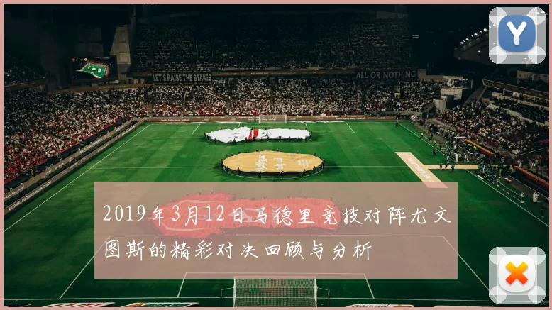 2019年3月12日马德里竞技对阵尤文图斯的精彩对决回顾与分析